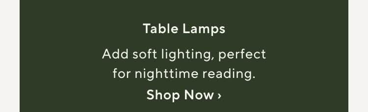 Table Lamps. Add soft lighting, perfect for nighttime reading. Shop Now.